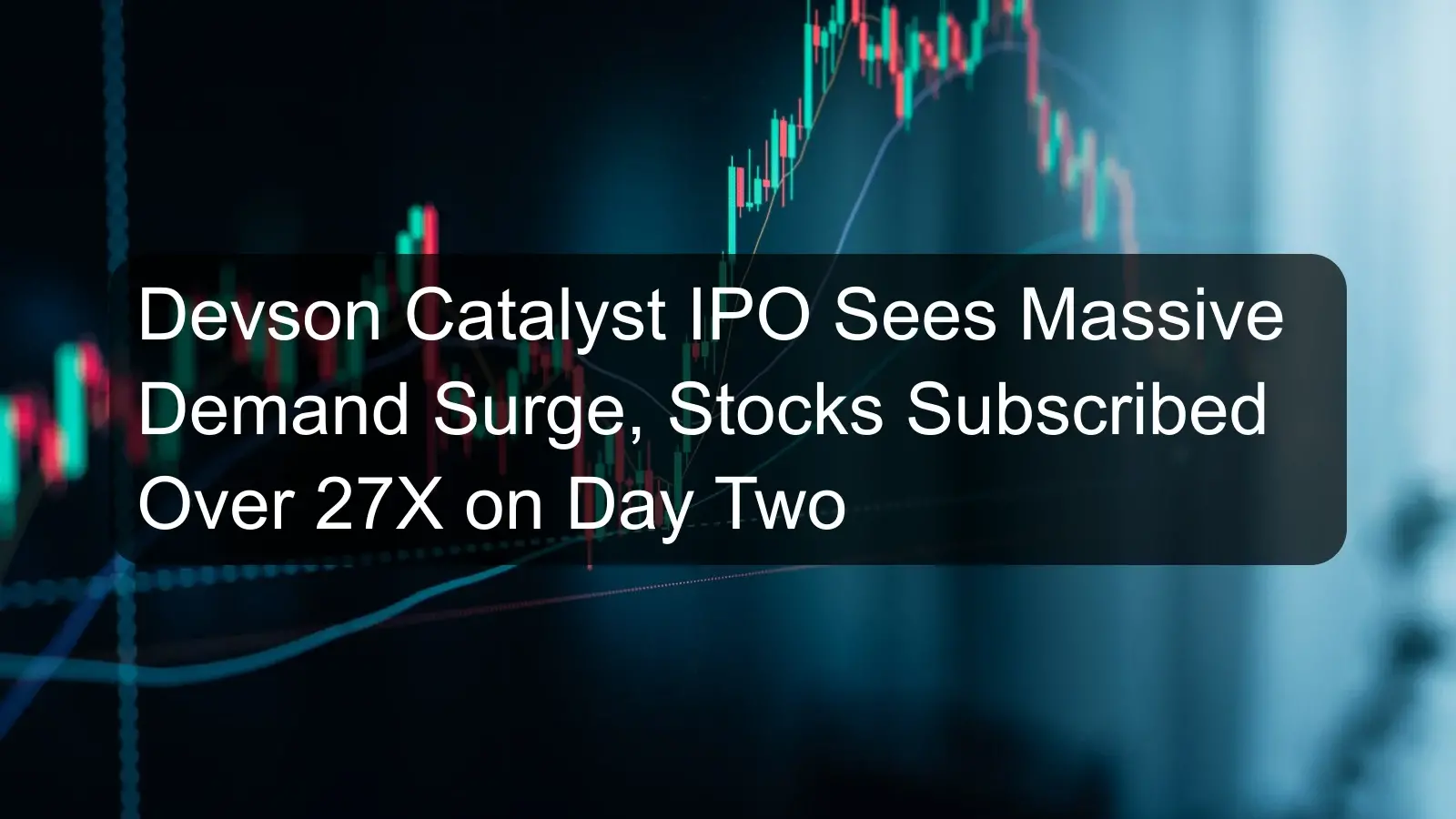 Devson Catalyst IPO Sees Massive Demand Surge, Stocks Subscribed Over 27X on Day Two