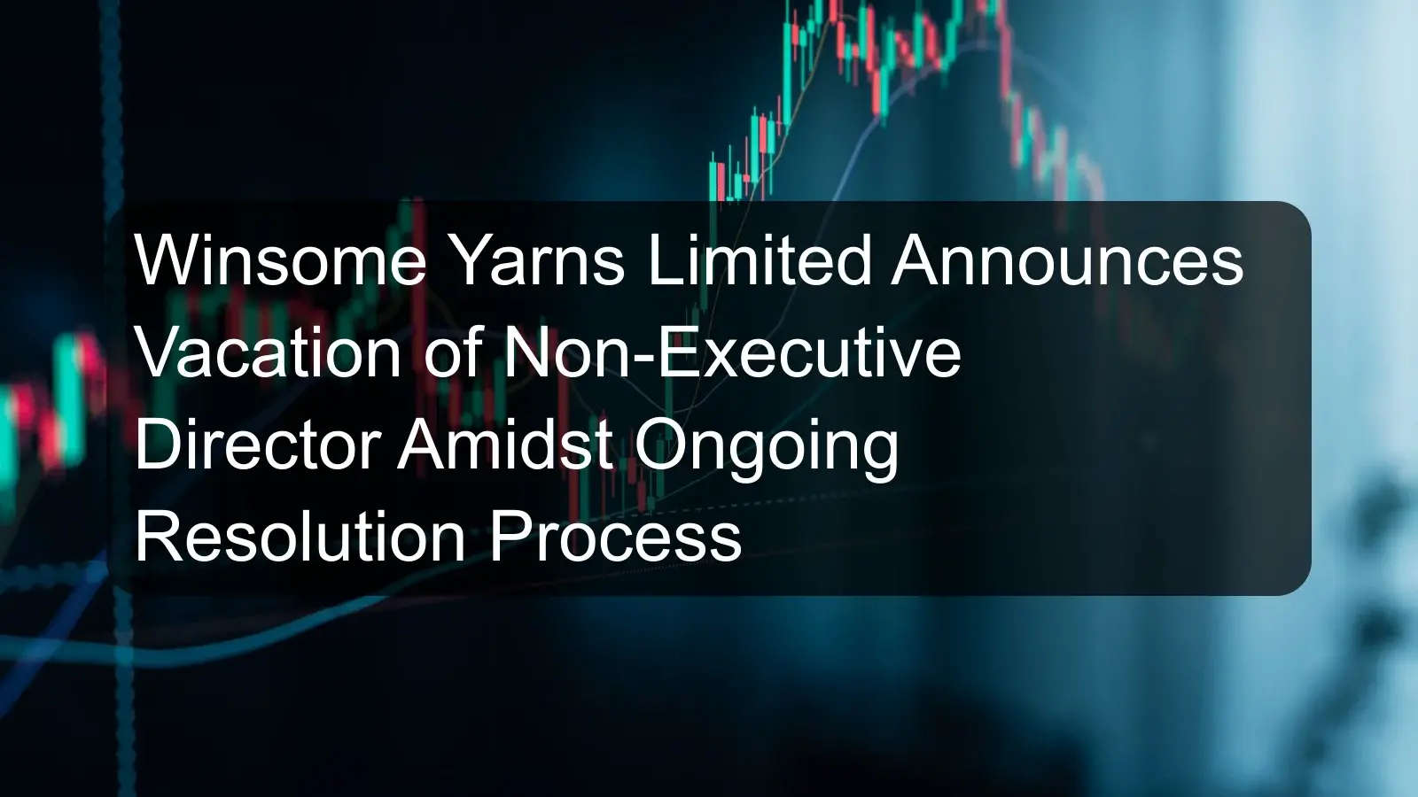 Winsome Yarns Limited Announces Vacation of Non-Executive Director Amidst Ongoing Resolution Process