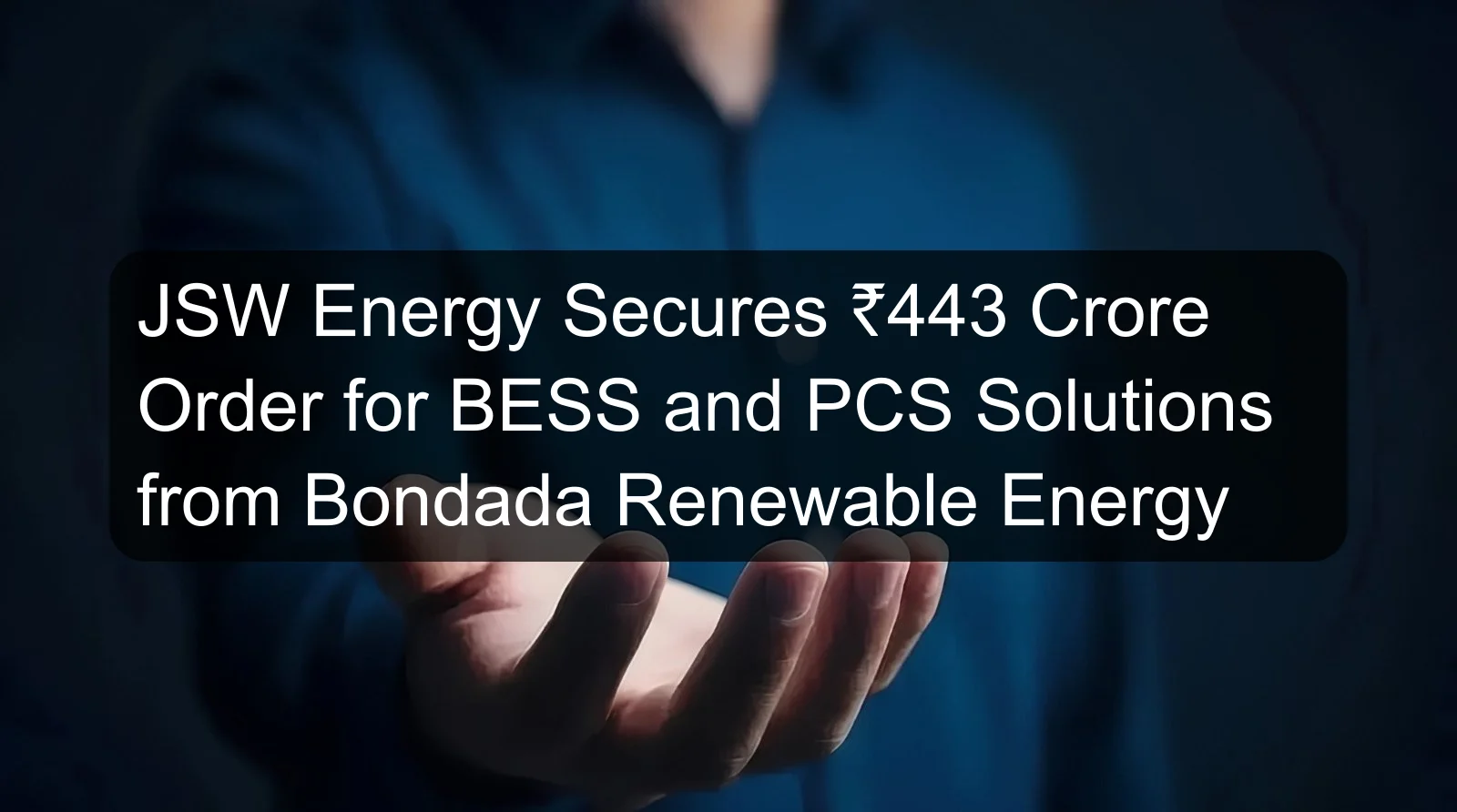 JSW Energy Secures ₹443 Crore Order for BESS and PCS Solutions from Bondada Renewable Energy JSW Energy Secures ₹443 Crore Order for BESS and PCS Solutions from Bondada Renewable Energy