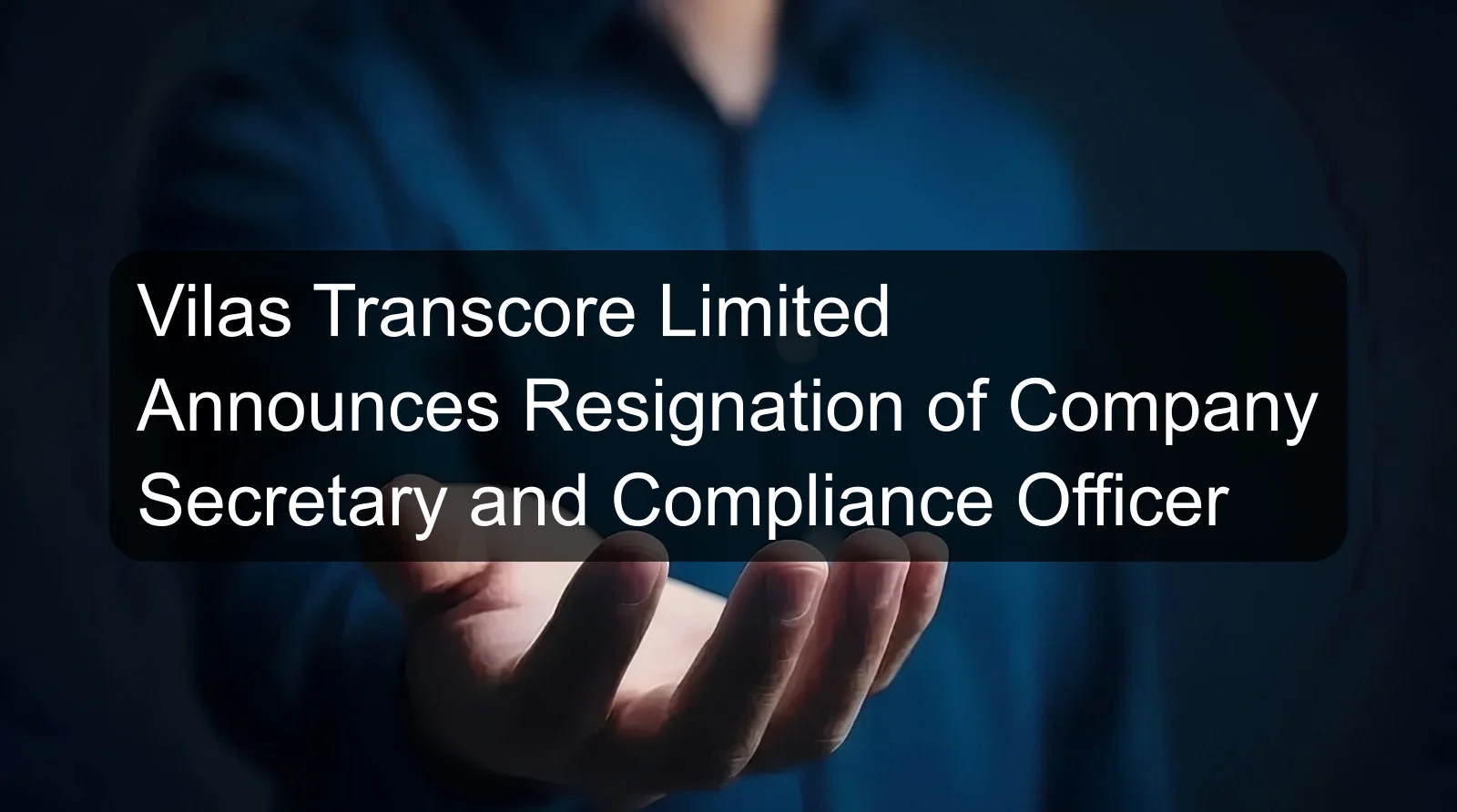 Vilas Transcore Limited Announces Resignation of Company Secretary and Compliance Officer