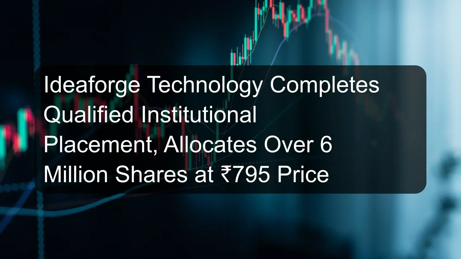 Ideaforge Technology Completes Qualified Institutional Placement, Allocates Over 6 Million Shares at ₹795 Price Ideaforge Technology Completes Qualified Institutional Placement, Allocates Over 6 Million Shares at ₹795 Price