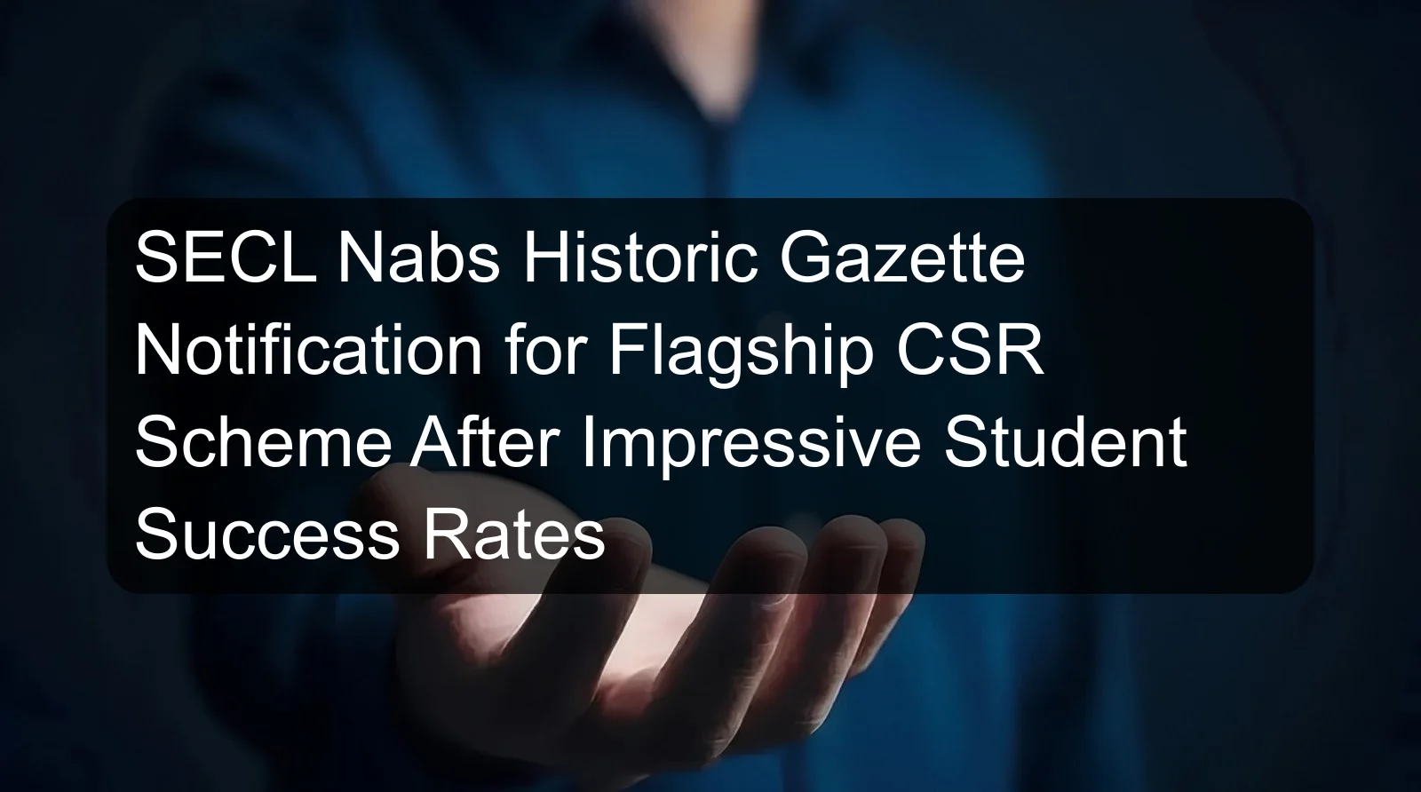 SECL Nabs Historic Gazette Notification for Flagship CSR Scheme After Impressive Student Success Rates SECL Nabs Historic Gazette Notification for Flagship CSR Scheme After Impressive Student Success Rates