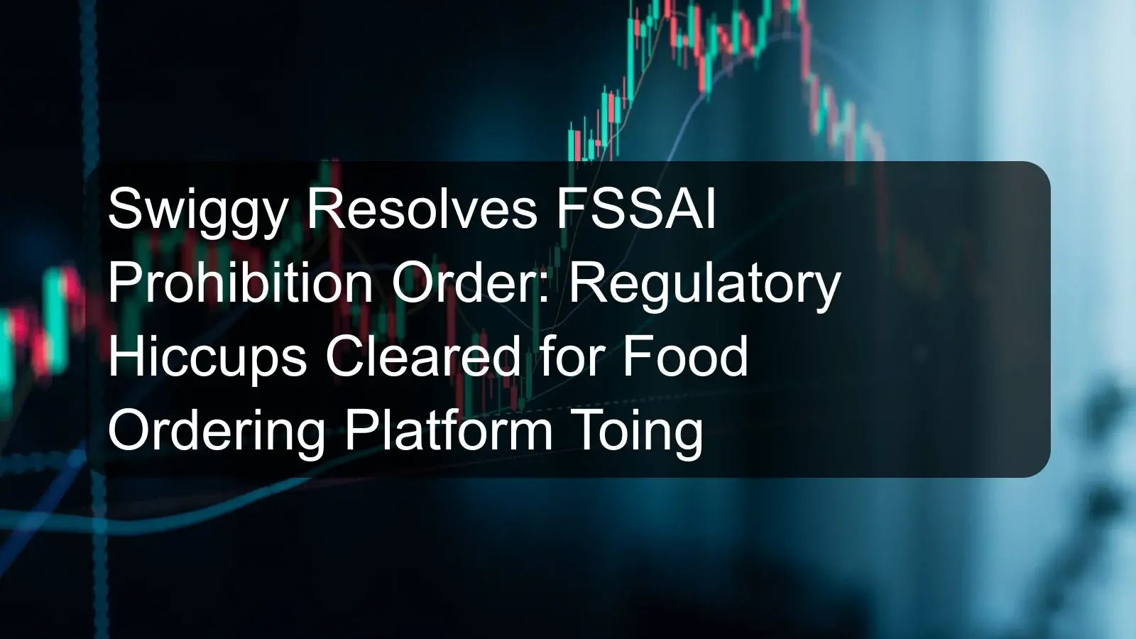 Swiggy Resolves FSSAI Prohibition Order: Regulatory Hiccups Cleared for Food Ordering Platform Toing Swiggy Resolves FSSAI Prohibition Order: Regulatory Hiccups Cleared for Food Ordering Platform Toing
