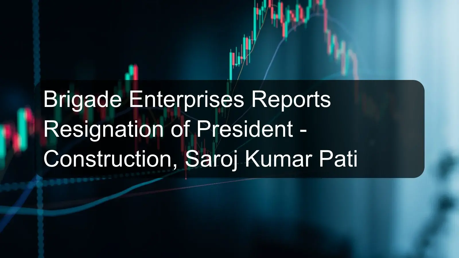 Brigade Enterprises Reports Resignation of President - Construction, Saroj Kumar Pati Brigade Enterprises Reports Resignation of President - Construction, Saroj Kumar Pati