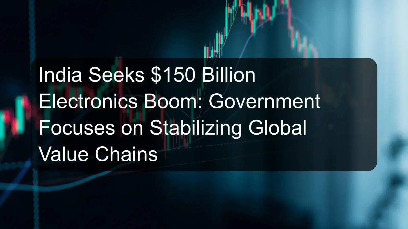 India Seeks $150 Billion Electronics Boom: Government Focuses on Stabilizing Global Value Chains India Seeks $150 Billion Electronics Boom: Government Focuses on Stabilizing Global Value Chains