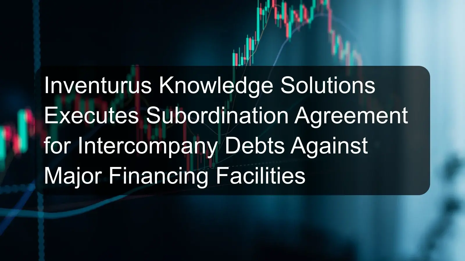 Inventurus Knowledge Solutions Executes Subordination Agreement for Intercompany Debts Against Major Financing Facilities