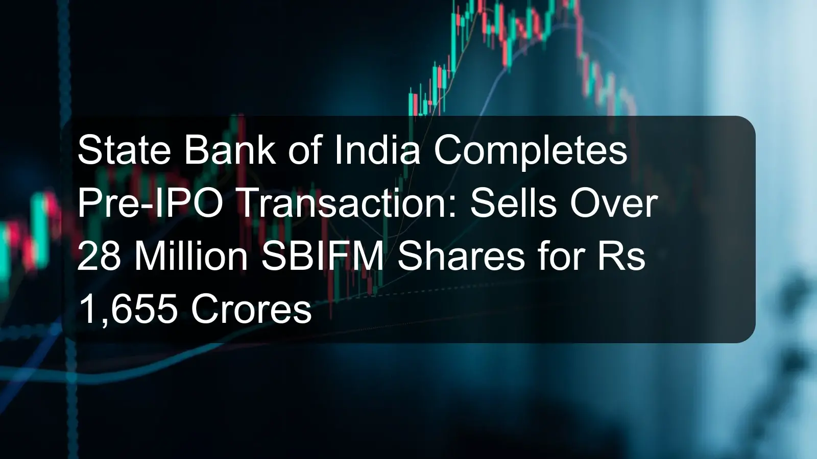 State Bank of India Completes Pre-IPO Transaction: Sells Over 28 Million SBIFM Shares for Rs 1,655 Crores State Bank of India Completes Pre-IPO Transaction: Sells Over 28 Million SBIFM Shares for Rs 1,655 Crores