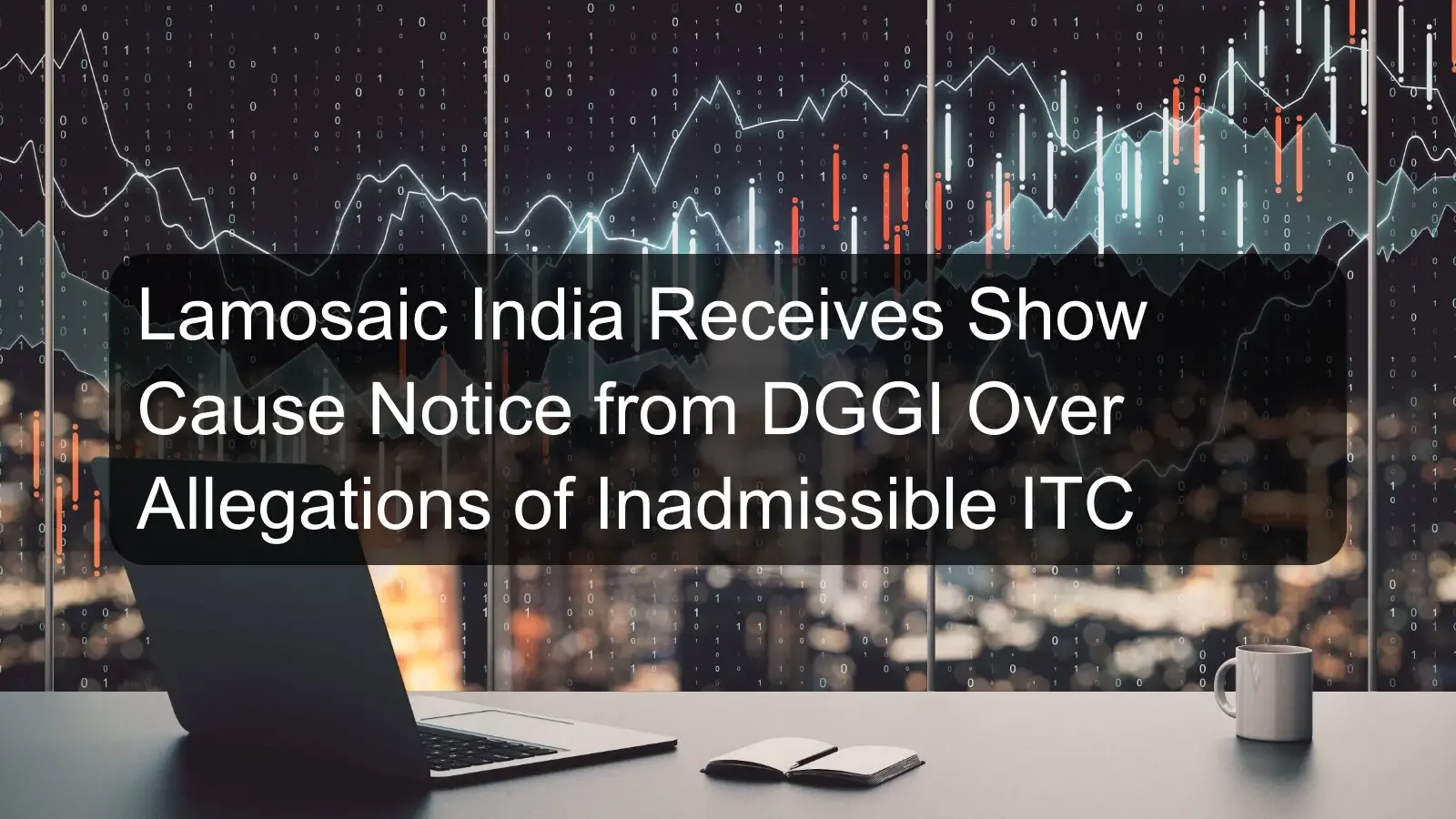 Lamosaic India Receives Show Cause Notice from DGGI Over Allegations of Inadmissible ITC