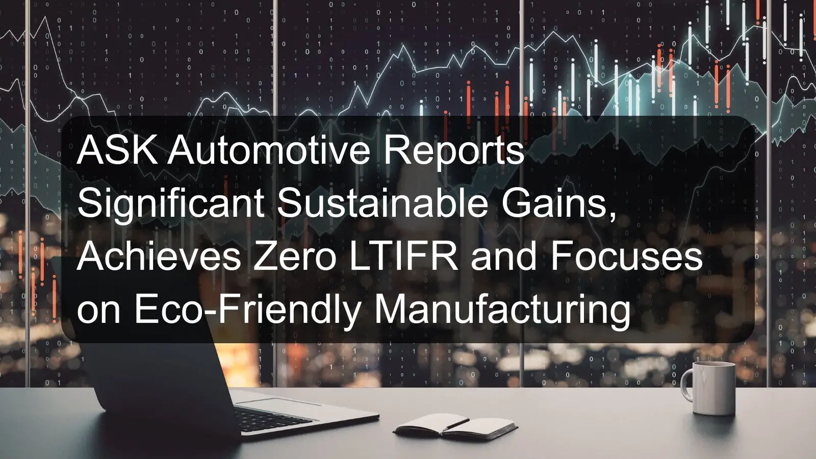 ASK Automotive Reports Significant Sustainable Gains, Achieves Zero LTIFR and Focuses on Eco-Friendly Manufacturing ASK Automotive Reports Significant Sustainable Gains, Achieves Zero LTIFR and Focuses on Eco-Friendly Manufacturing