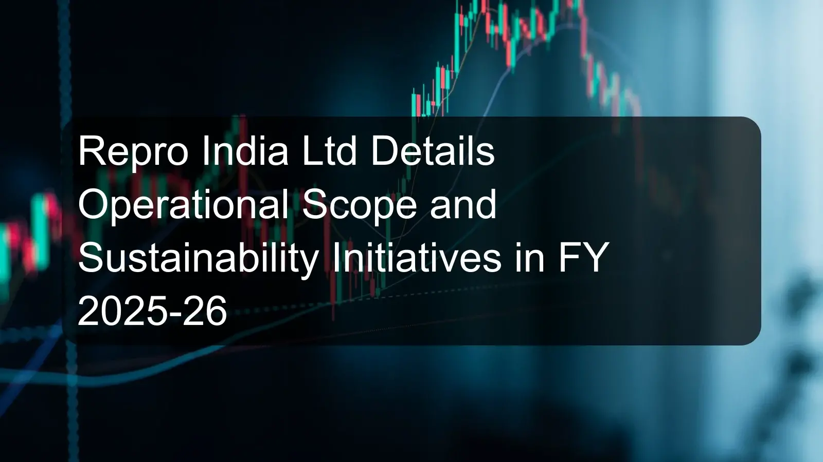 Repro India Ltd Details Operational Scope and Sustainability Initiatives in FY 2025-26 Repro India Ltd Details Operational Scope and Sustainability Initiatives in FY 2025-26