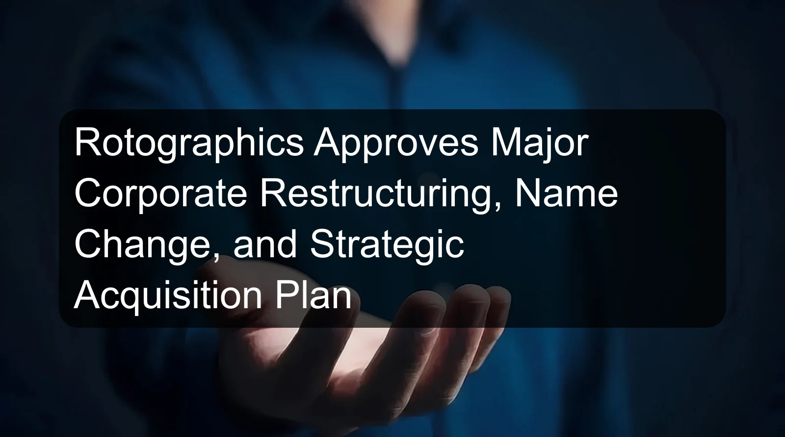 Rotographics Approves Major Corporate Restructuring, Name Change, and Strategic Acquisition Plan