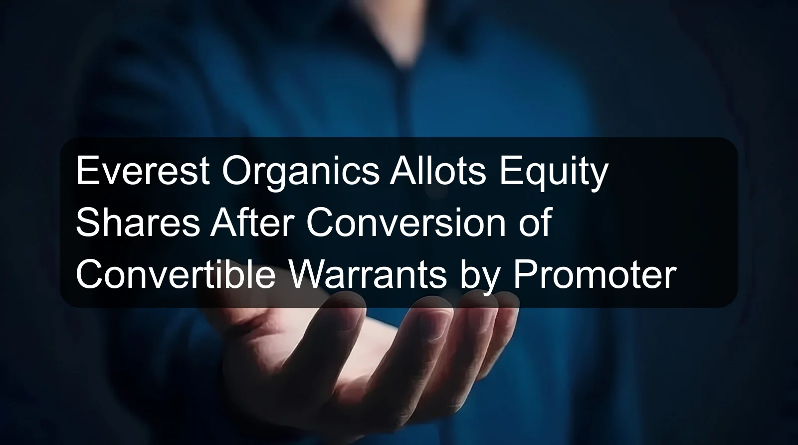 Everest Organics Allots Equity Shares After Conversion of Convertible Warrants by Promoter