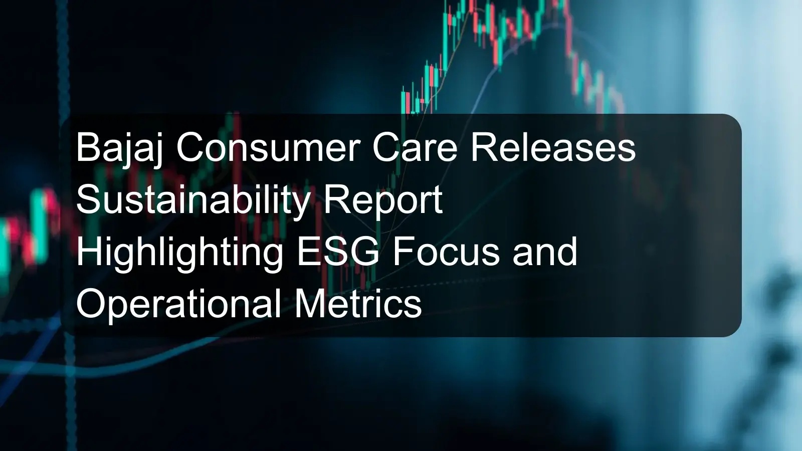 Bajaj Consumer Care Releases Sustainability Report Highlighting ESG Focus and Operational Metrics