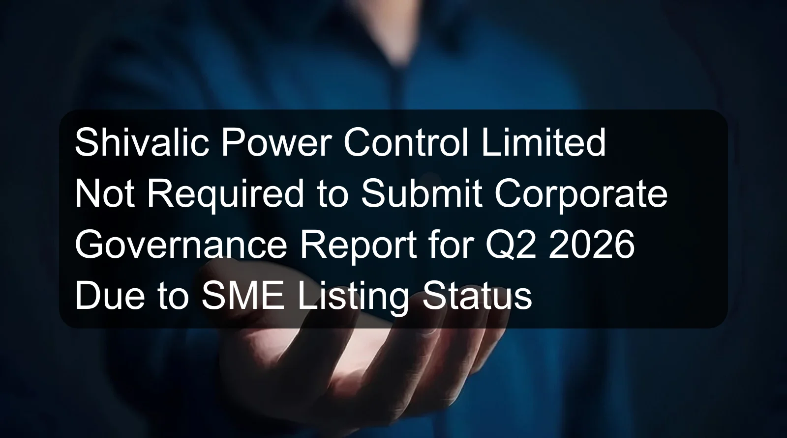 Shivalic Power Control Limited Not Required to Submit Corporate Governance Report for Q2 2026 Due to SME Listing Status Shivalic Power Control Limited Not Required to Submit Corporate Governance Report for Q2 2026 Due to SME Listing Status