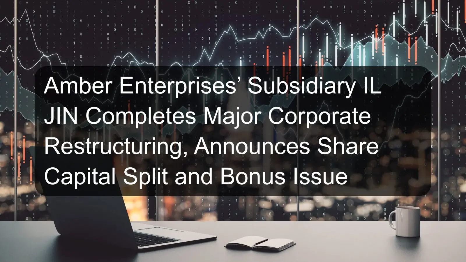 Amber Enterprises’ Subsidiary IL JIN Completes Major Corporate Restructuring, Announces Share Capital Split and Bonus Issue