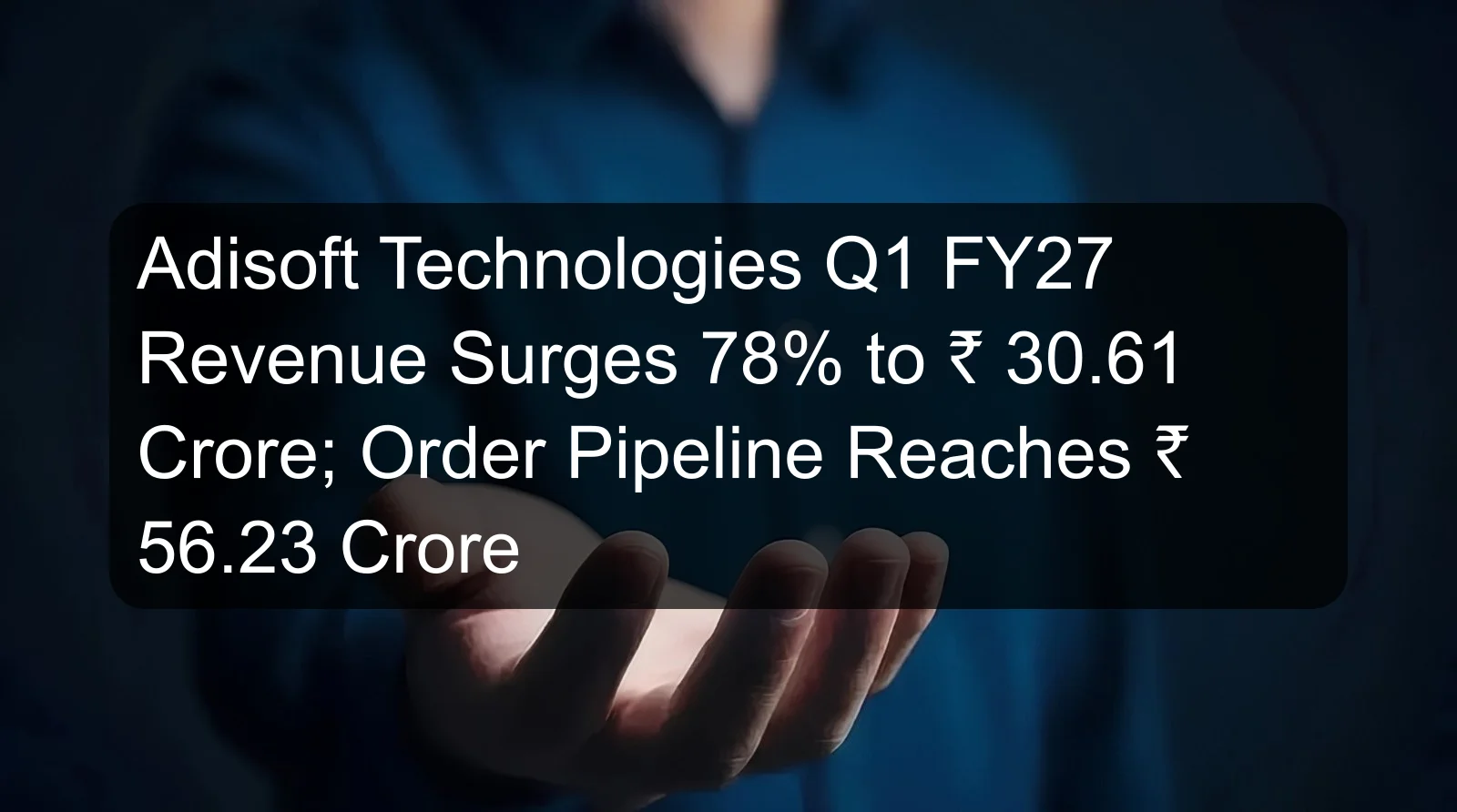 Adisoft Technologies Q1 FY27 Revenue Surges 78% to ₹ 30.61 Crore; Order Pipeline Reaches ₹ 56.23 Crore