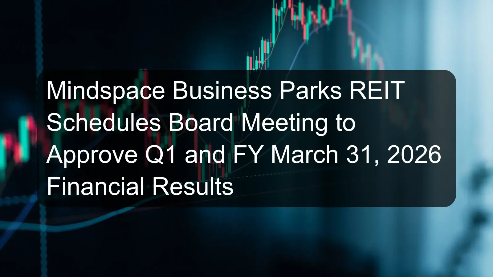 Mindspace Business Parks REIT Schedules Board Meeting to Approve Q1 and FY March 31, 2026 Financial Results