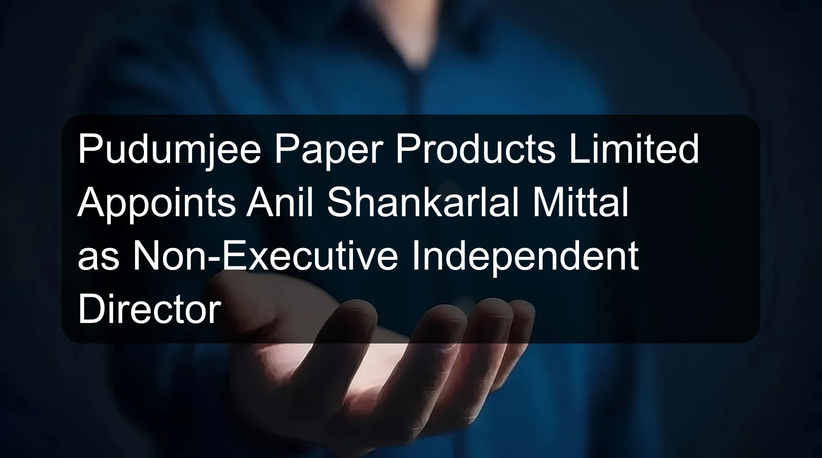Pudumjee Paper Products Limited Appoints Anil Shankarlal Mittal as Non-Executive Independent Director Pudumjee Paper Products Limited Appoints Anil Shankarlal Mittal as Non-Executive Independent Director