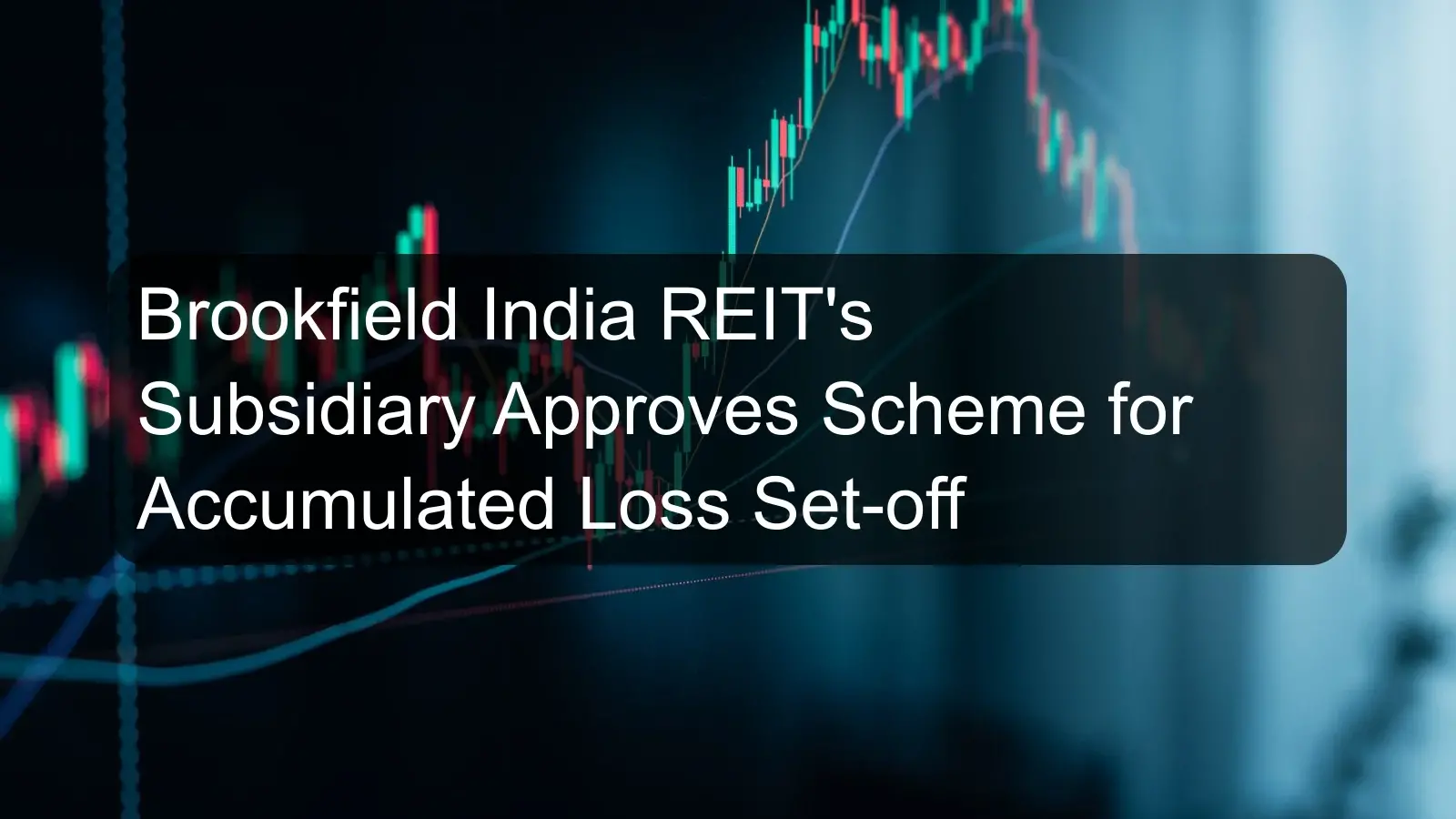 Brookfield India REIT's Subsidiary Approves Scheme for Accumulated Loss Set-off