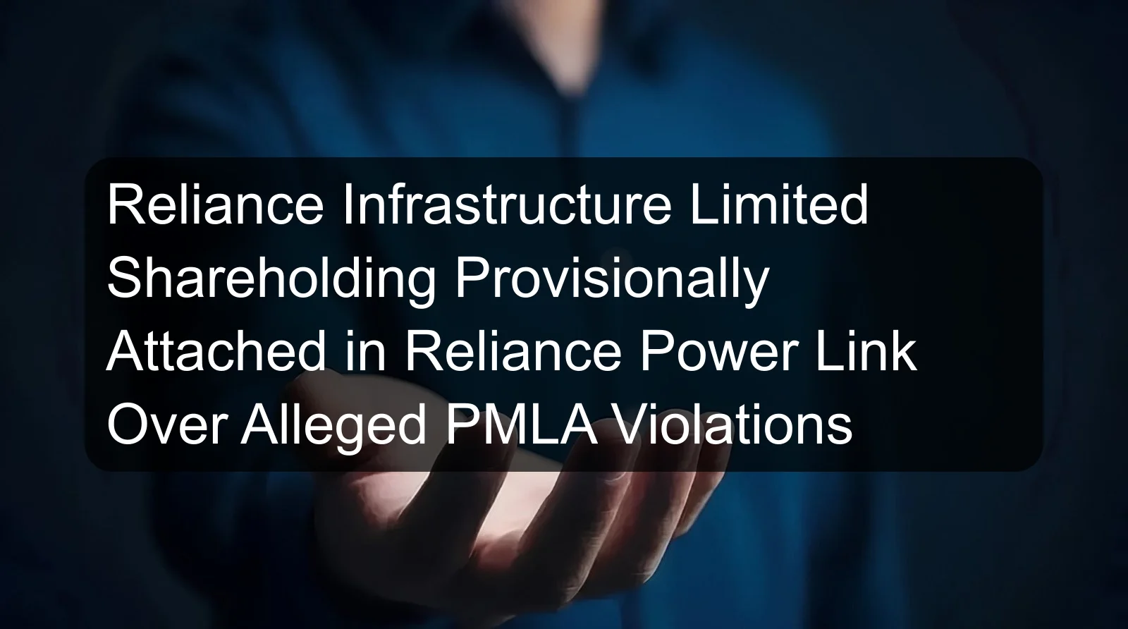 Reliance Infrastructure Limited Shareholding Provisionally Attached in Reliance Power Link Over Alleged PMLA Violations