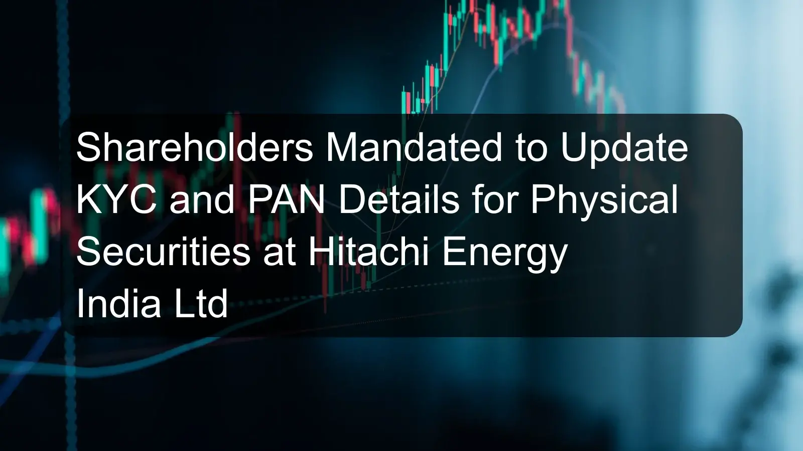 Shareholders Mandated to Update KYC and PAN Details for Physical Securities at Hitachi Energy India Ltd