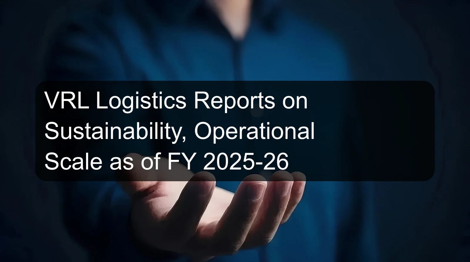 VRL Logistics Reports on Sustainability, Operational Scale as of FY 2025-26 VRL Logistics Reports on Sustainability, Operational Scale as of FY 2025-26
