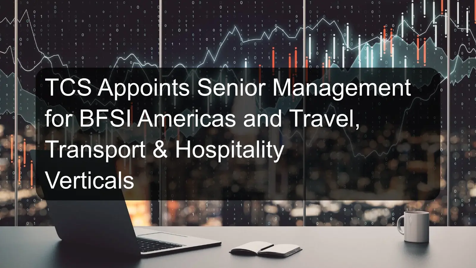 TCS Appoints Senior Management for BFSI Americas and Travel, Transport & Hospitality Verticals