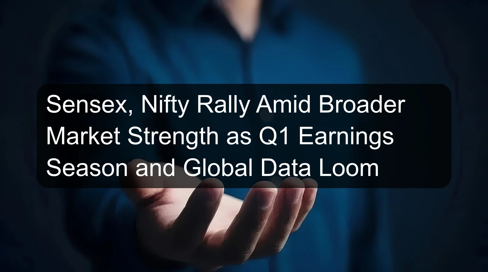 Sensex, Nifty Rally Amid Broader Market Strength as Q1 Earnings Season and Global Data Loom Sensex, Nifty Rally Amid Broader Market Strength as Q1 Earnings Season and Global Data Loom