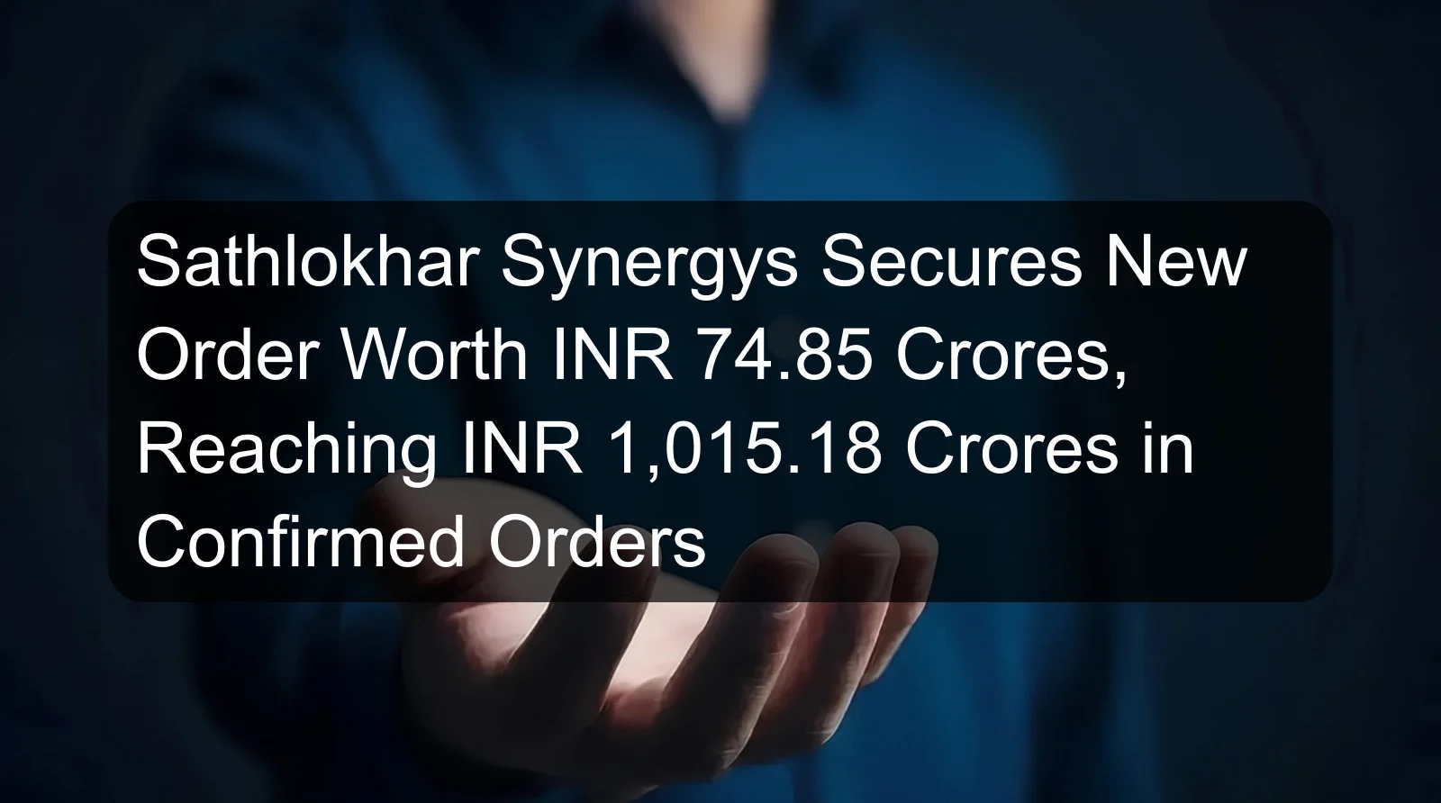 Sathlokhar Synergys Secures New Order Worth INR 74.85 Crores, Reaching INR 1,015.18 Crores in Confirmed Orders