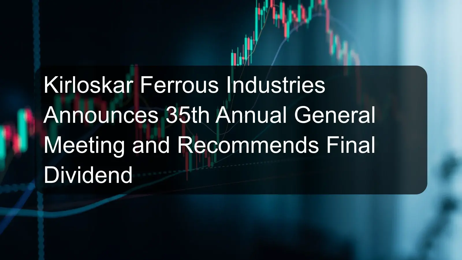 Kirloskar Ferrous Industries Announces 35th Annual General Meeting and Recommends Final Dividend