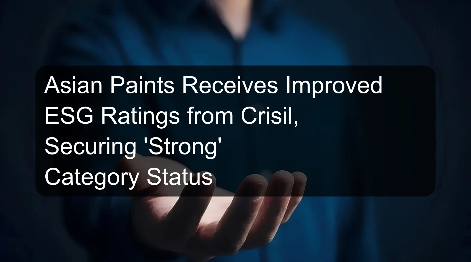 Asian Paints Receives Improved ESG Ratings from Crisil, Securing 'Strong' Category Status Asian Paints Receives Improved ESG Ratings from Crisil, Securing 'Strong' Category Status