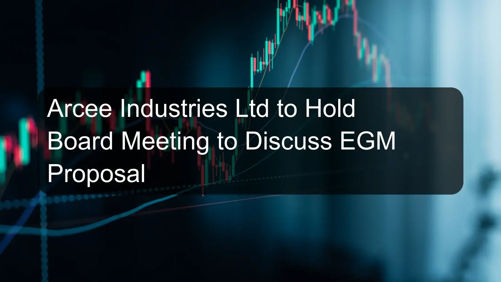 Arcee Industries Ltd to Hold Board Meeting to Discuss EGM Proposal Arcee Industries Ltd to Hold Board Meeting to Discuss EGM Proposal
