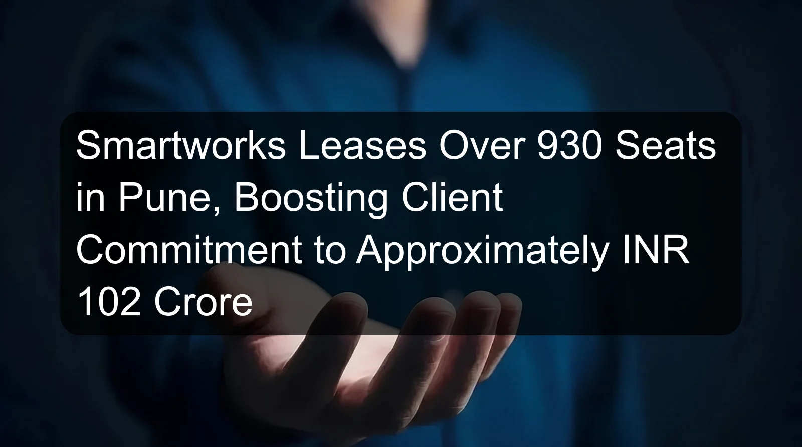 Smartworks Leases Over 930 Seats in Pune, Boosting Client Commitment to Approximately INR 102 Crore