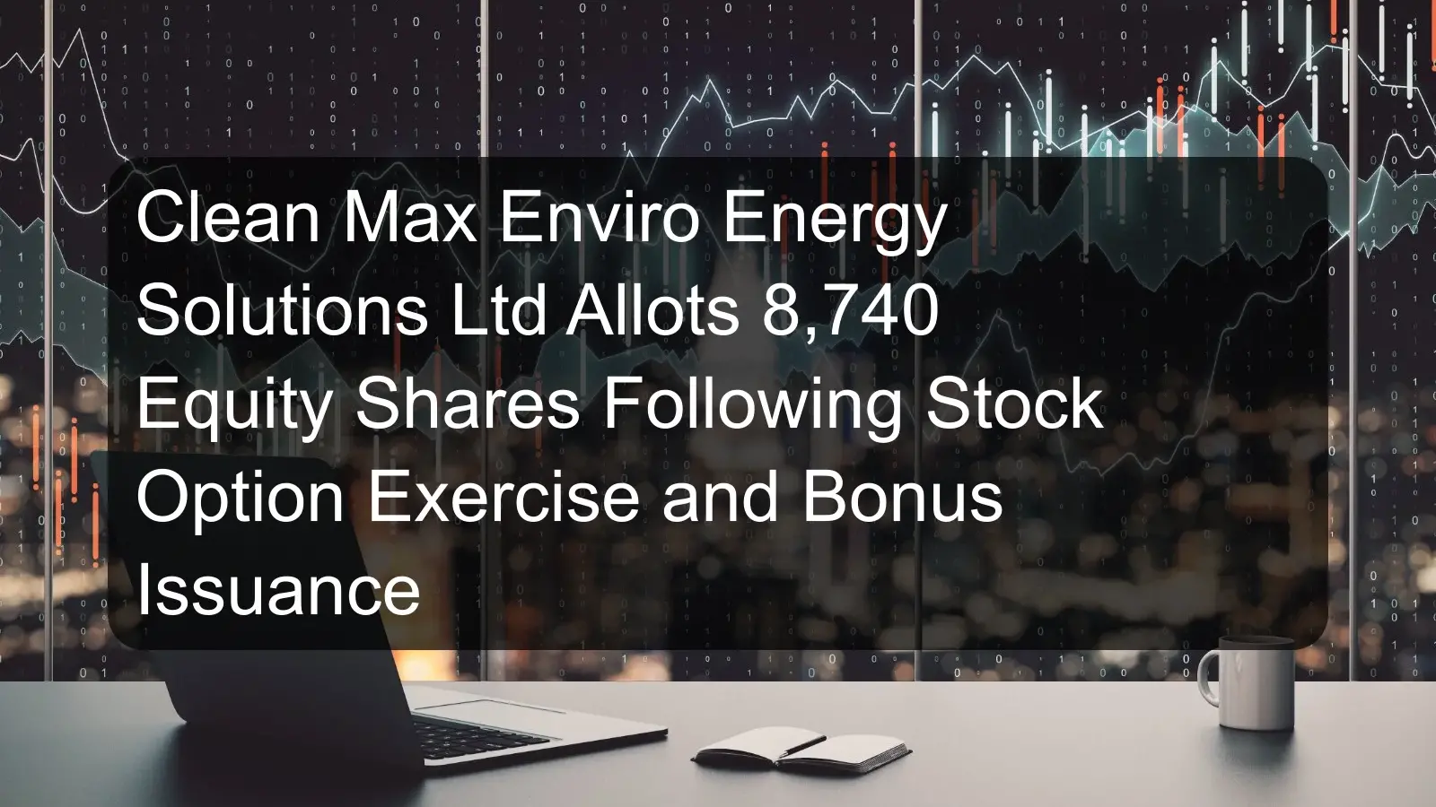 Clean Max Enviro Energy Solutions Ltd Allots 8,740 Equity Shares Following Stock Option Exercise and Bonus Issuance Clean Max Enviro Energy Solutions Ltd Allots 8,740 Equity Shares Following Stock Option Exercise and Bonus Issuance