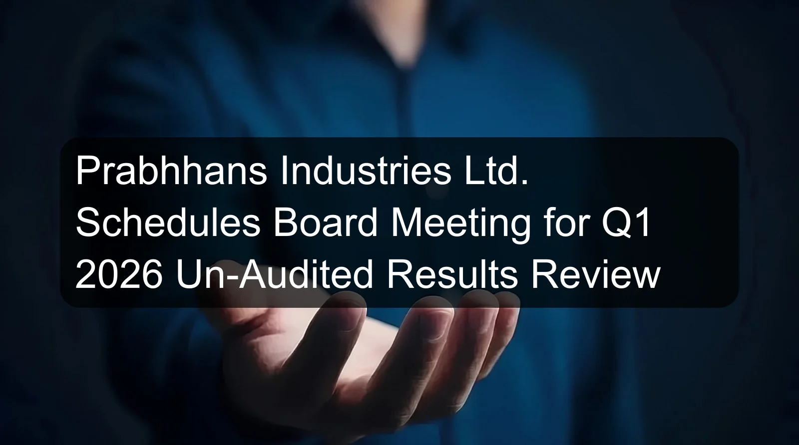 Prabhhans Industries Ltd. Schedules Board Meeting for Q1 2026 Un-Audited Results Review