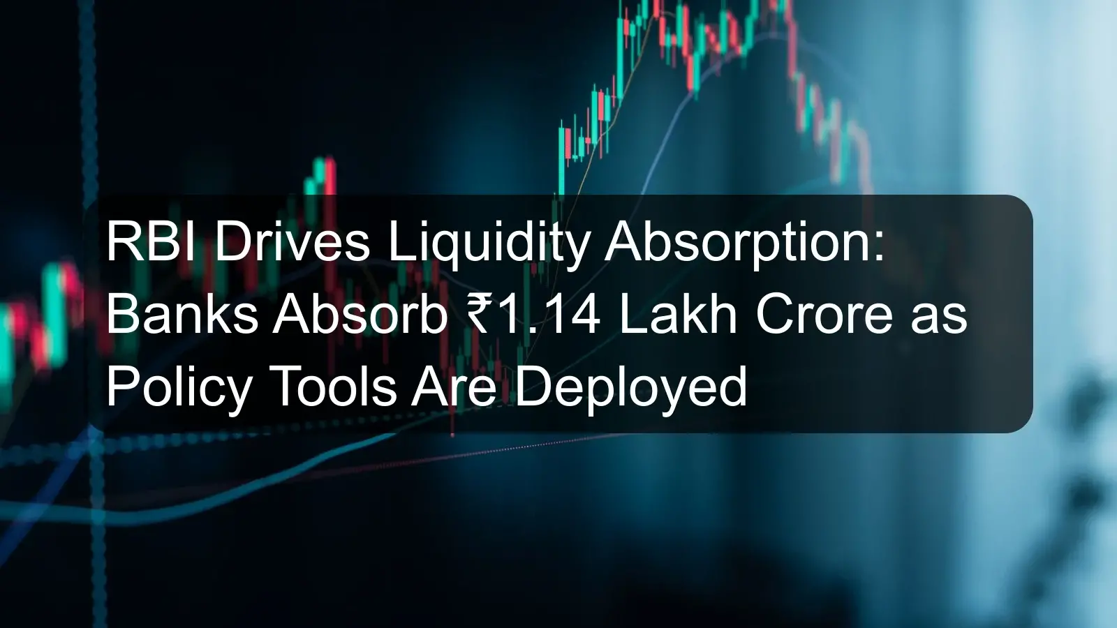 RBI Drives Liquidity Absorption: Banks Absorb ₹1.14 Lakh Crore as Policy Tools Are Deployed