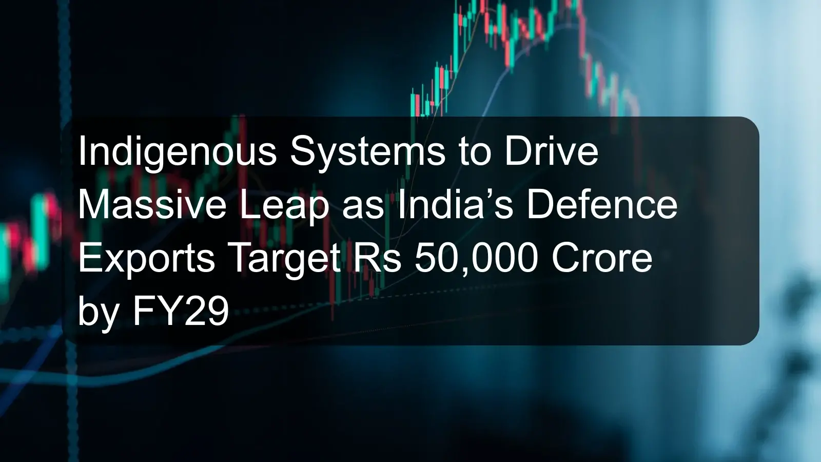 Indigenous Systems to Drive Massive Leap as India’s Defence Exports Target Rs 50,000 Crore by FY29