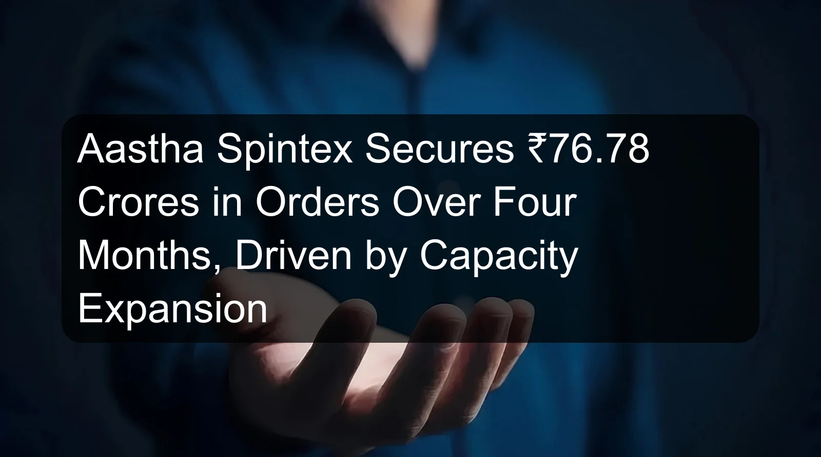 Aastha Spintex Secures ₹76.78 Crores in Orders Over Four Months, Driven by Capacity Expansion Aastha Spintex Secures ₹76.78 Crores in Orders Over Four Months, Driven by Capacity Expansion