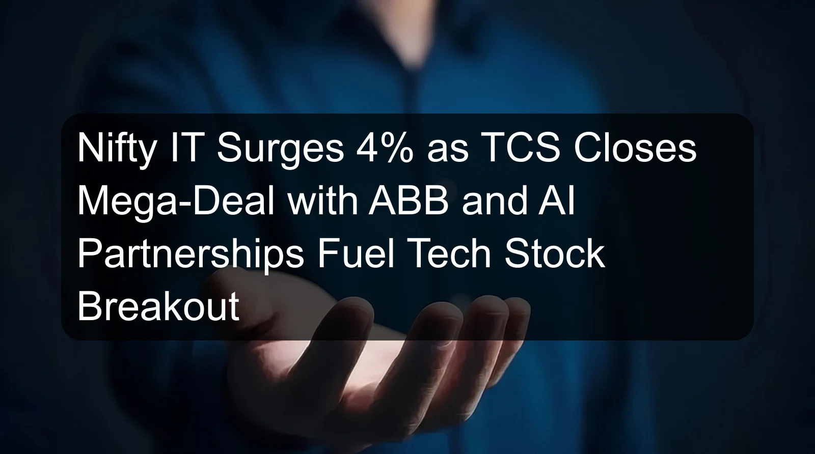 Nifty IT Surges 4% as TCS Closes Mega-Deal with ABB and AI Partnerships Fuel Tech Stock Breakout Nifty IT Surges 4% as TCS Closes Mega-Deal with ABB and AI Partnerships Fuel Tech Stock Breakout