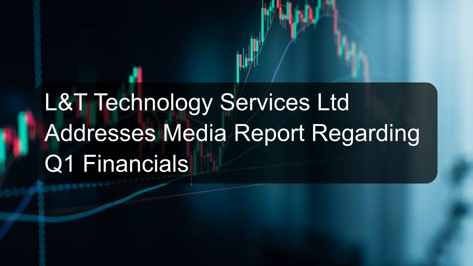 L&T Technology Services Ltd Addresses Media Report Regarding Q1 Financials