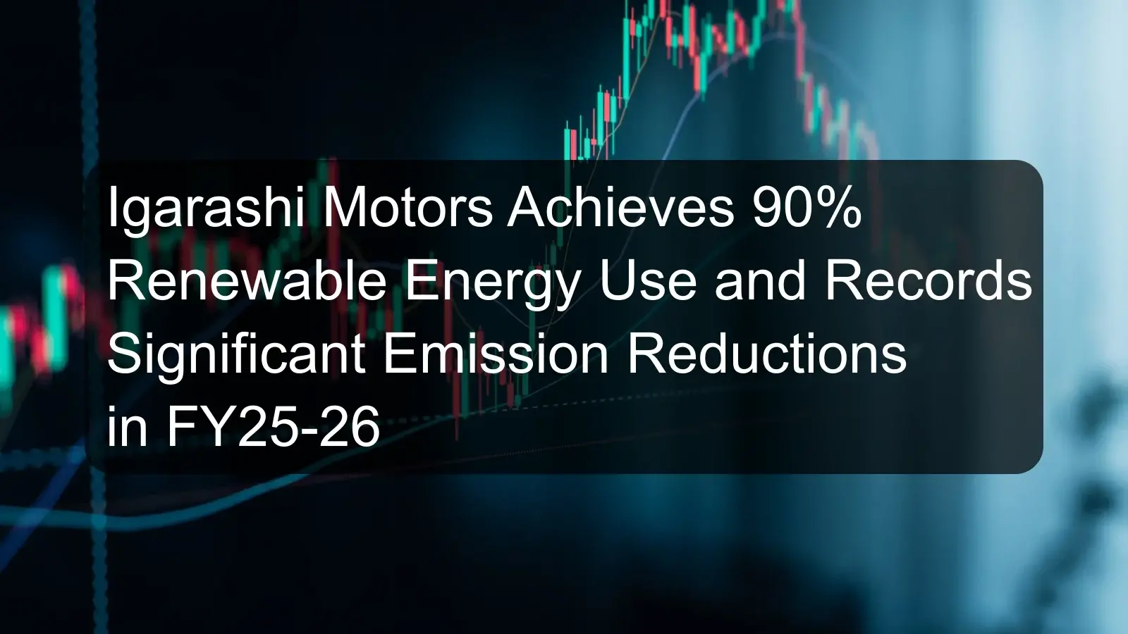 Igarashi Motors Achieves 90% Renewable Energy Use and Records Significant Emission Reductions in FY25-26 Igarashi Motors Achieves 90% Renewable Energy Use and Records Significant Emission Reductions in FY25-26