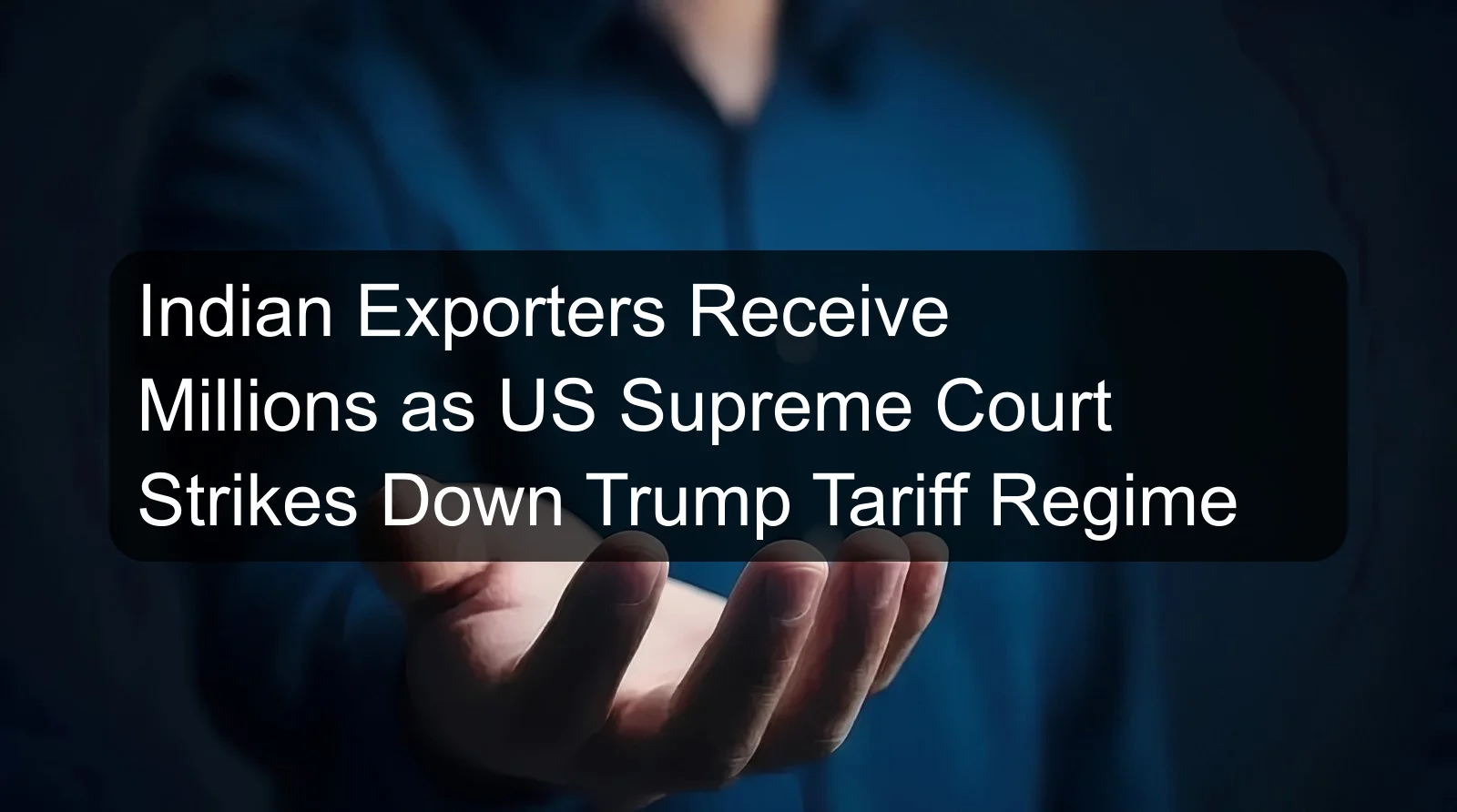 Indian Exporters Receive Millions as US Supreme Court Strikes Down Trump Tariff Regime Indian Exporters Receive Millions as US Supreme Court Strikes Down Trump Tariff Regime