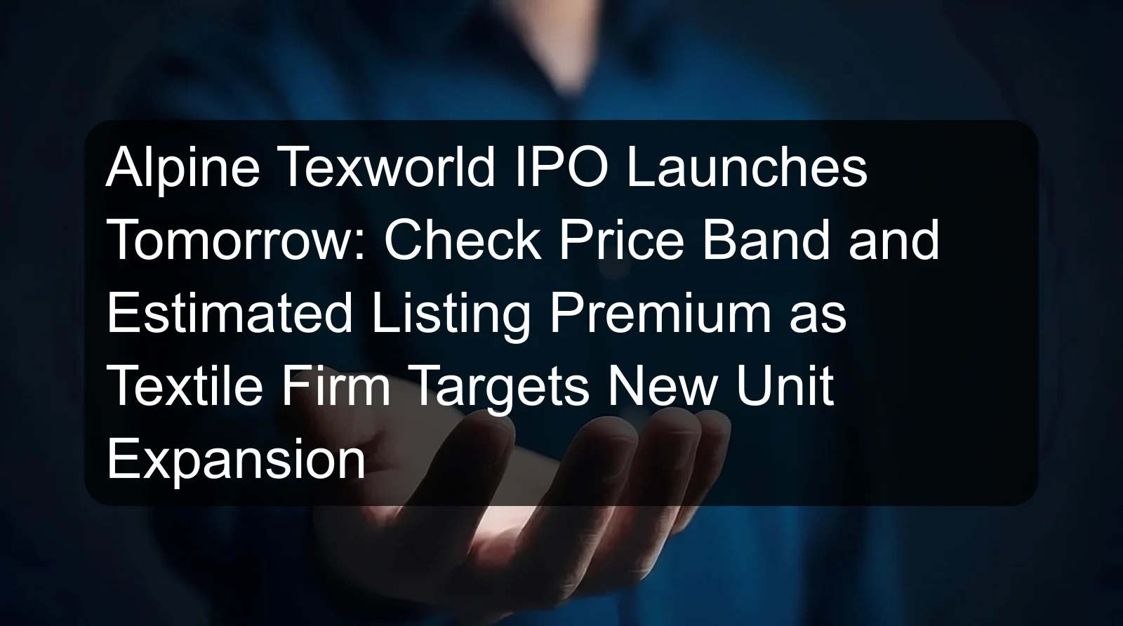 Alpine Texworld IPO Launches Tomorrow: Check Price Band and Estimated Listing Premium as Textile Firm Targets New Unit Expansion