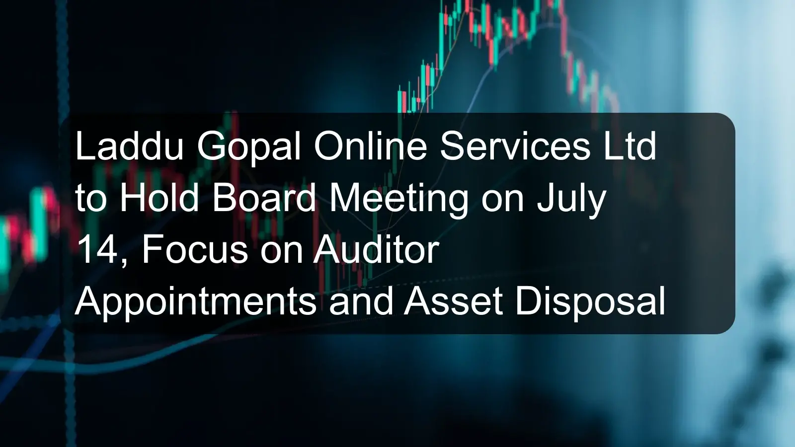 Laddu Gopal Online Services Ltd to Hold Board Meeting on July 14, Focus on Auditor Appointments and Asset Disposal