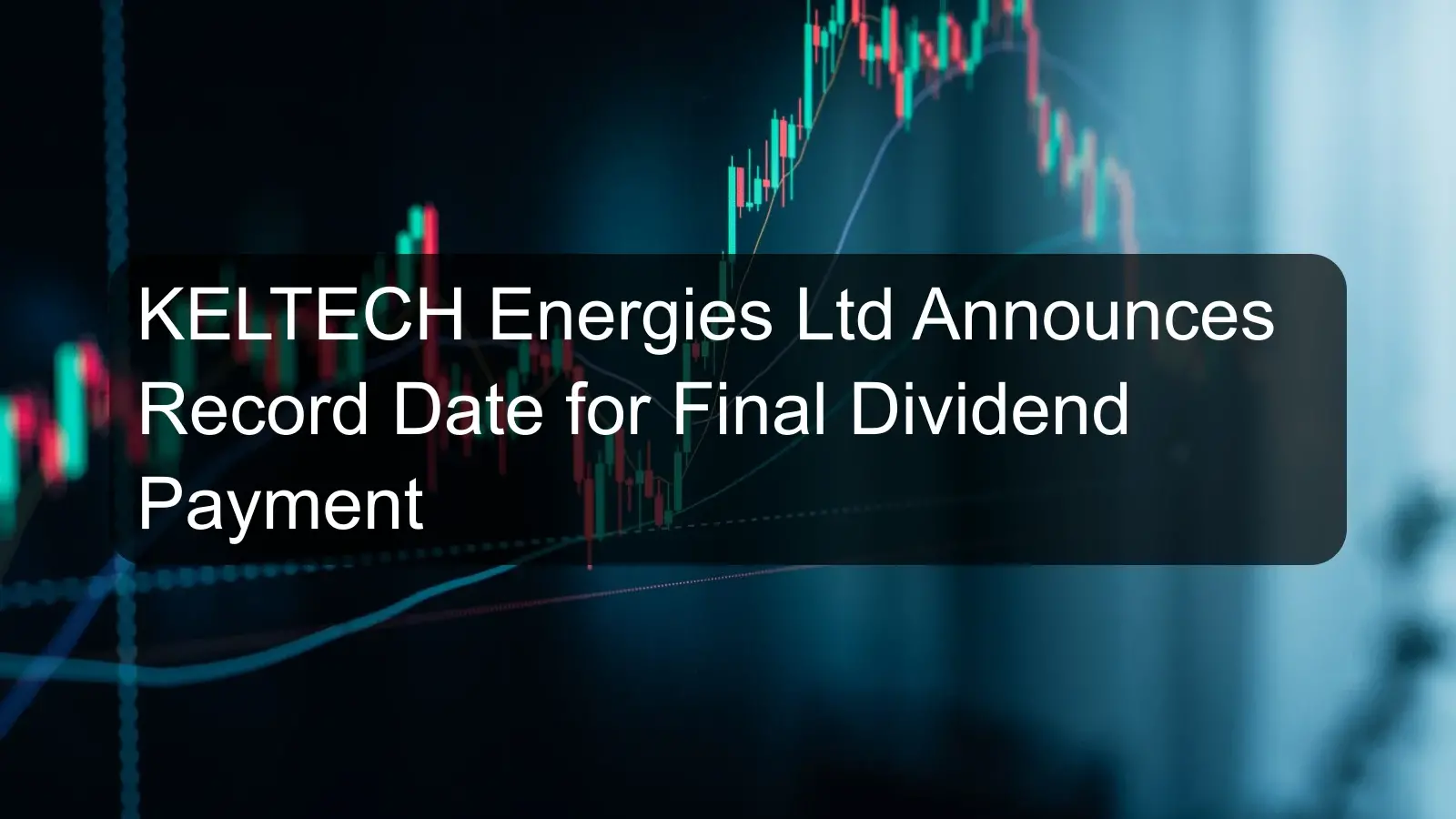 KELTECH Energies Ltd Announces Record Date for Final Dividend Payment KELTECH Energies Ltd Announces Record Date for Final Dividend Payment