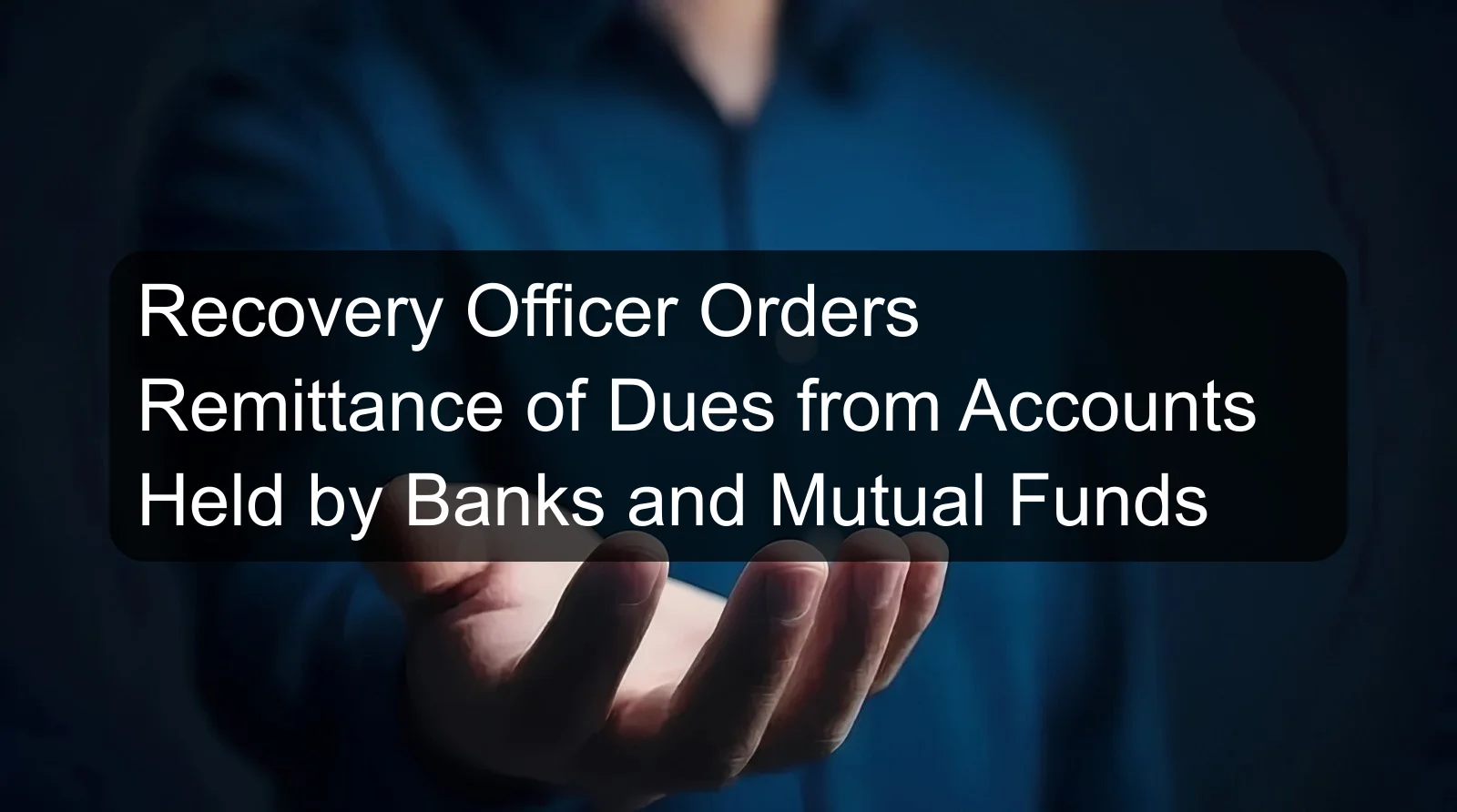 Recovery Officer Orders Remittance of Dues from Accounts Held by Banks and Mutual Funds Recovery Officer Orders Remittance of Dues from Accounts Held by Banks and Mutual Funds