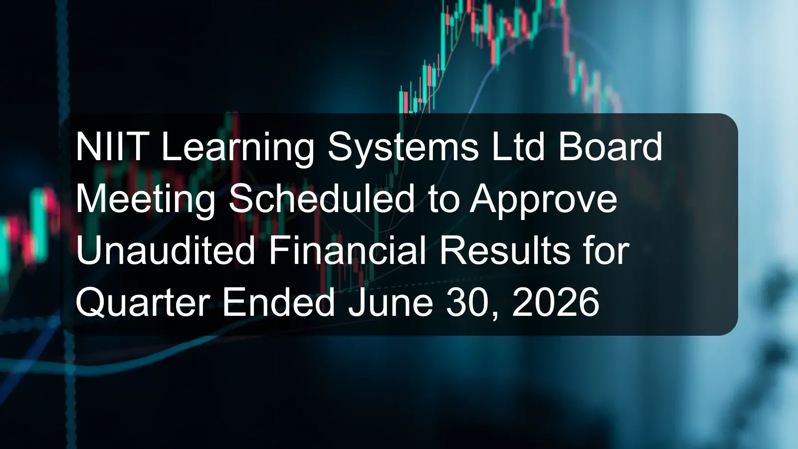 NIIT Learning Systems Ltd Board Meeting Scheduled to Approve Unaudited Financial Results for Quarter Ended June 30, 2026