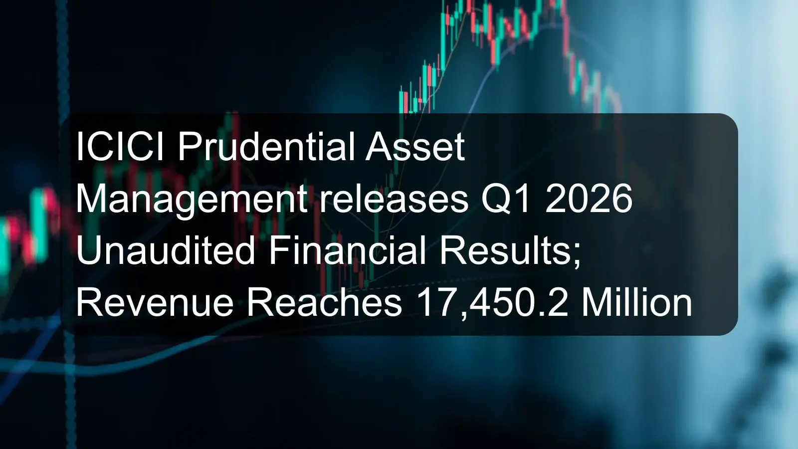 ICICI Prudential Asset Management releases Q1 2026 Unaudited Financial Results; Revenue Reaches 17,450.2 Million
