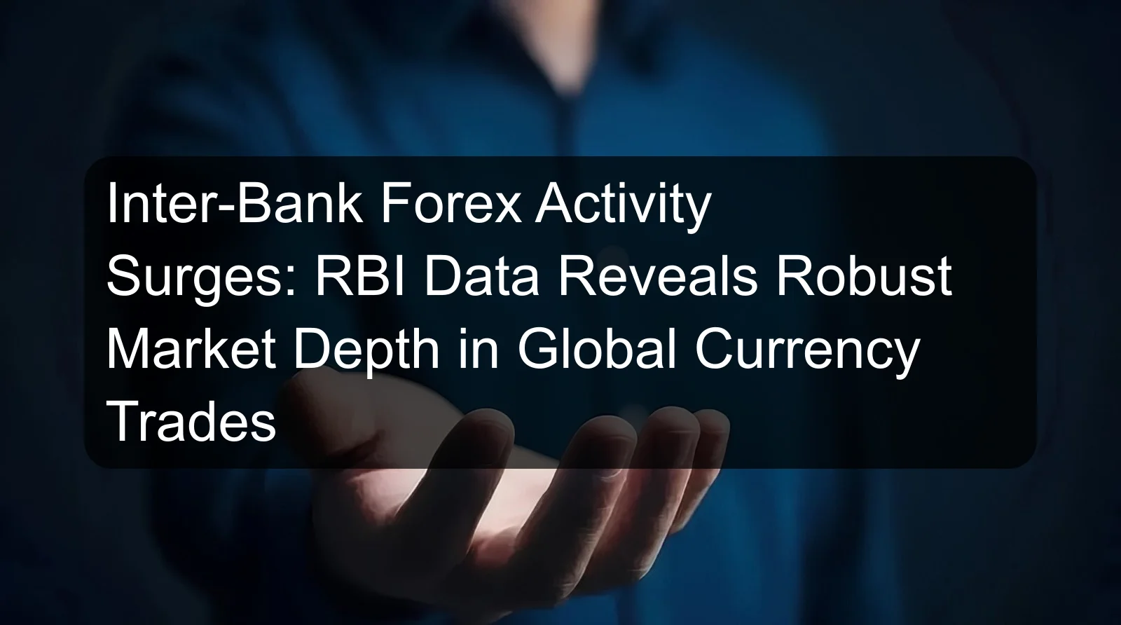Inter-Bank Forex Activity Surges: RBI Data Reveals Robust Market Depth in Global Currency Trades Inter-Bank Forex Activity Surges: RBI Data Reveals Robust Market Depth in Global Currency Trades