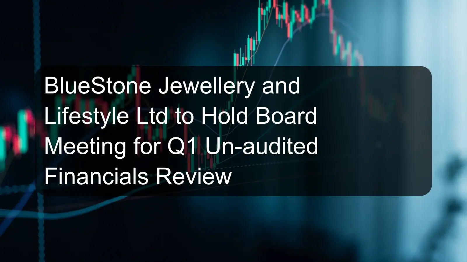 BlueStone Jewellery and Lifestyle Ltd to Hold Board Meeting for Q1 Un-audited Financials Review BlueStone Jewellery and Lifestyle Ltd to Hold Board Meeting for Q1 Un-audited Financials Review